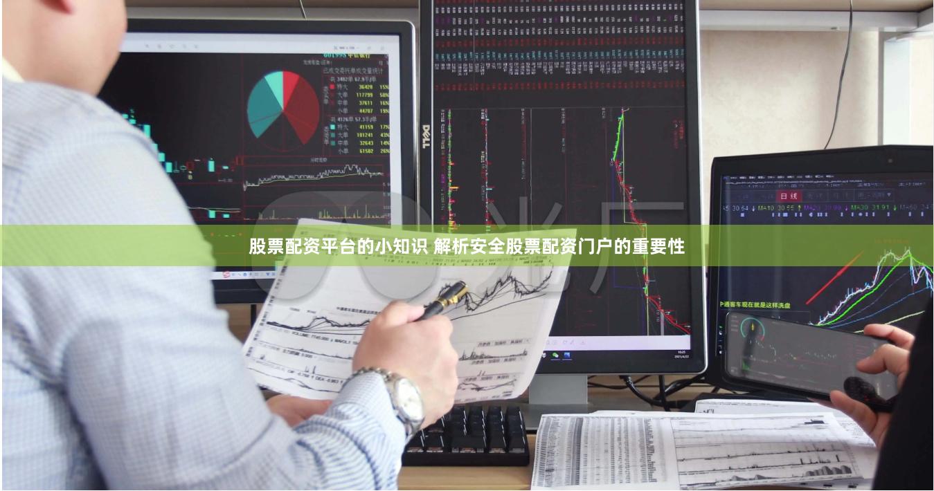 股票配资平台的小知识 解析安全股票配资门户的重要性